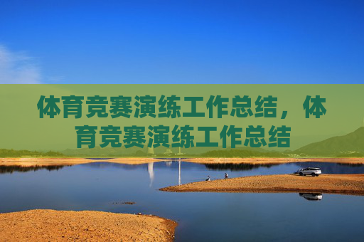 体育竞赛演练工作总结,体育竞赛演练工作总结 体育竞赛演练工作总结,体育竞赛演练工作总结