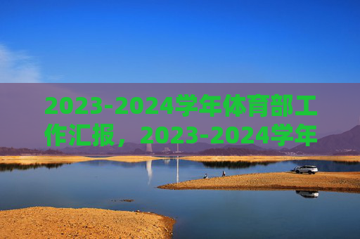 2023-2024学年体育部工作汇报,2023-2024学年体育部工作汇报 2023-2024学年体育部工作汇报,2023-2024学年体育部工作汇报