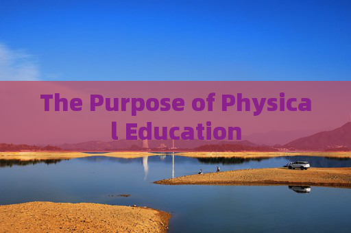 The Purpose of Physical Education The Purpose of Physical Education