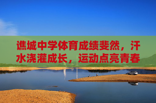 谯城中学体育成绩斐然,汗水浇灌成长,运动点亮青春,谯城中学,汗水育青春,运动铸佳绩 谯城中学体育成绩斐然,汗水浇灌成长,运动点亮青春,谯城中学,汗水育青春,运动铸佳绩