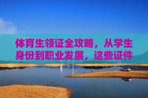 体育生领证全攻略，从学生身份到职业发展，这些证件一个都不能少，体育生领证全攻略，从学生到职业，证件一个都不能少