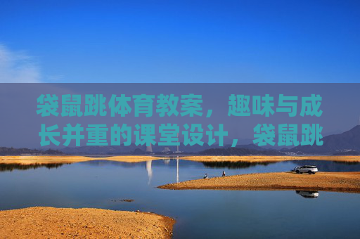 袋鼠跳体育教案，趣味与成长并重的课堂设计，袋鼠跳体育教案，趣味与成长并重的课堂设计