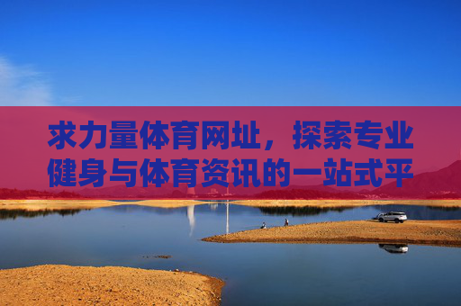 求力量体育网址,探索专业健身与体育资讯的一站式平台,力量体育网址,专业健身与体育资讯一站式平台 求力量体育网址,探索专业健身与体育资讯的一站式平台,力量体育网址,专业健身与体育资讯一站式平台