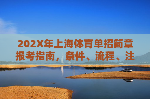 202X年上海体育单招简章报考指南,条件、流程、注意事项全解析,202X年上海体育单招报考指南,条件、流程、注意事项全解析 202X年上海体育单招简章报考指南,条件、流程、注意事项全解析,202X年上海体育单招报考指南,条件、流程、注意事项全解析