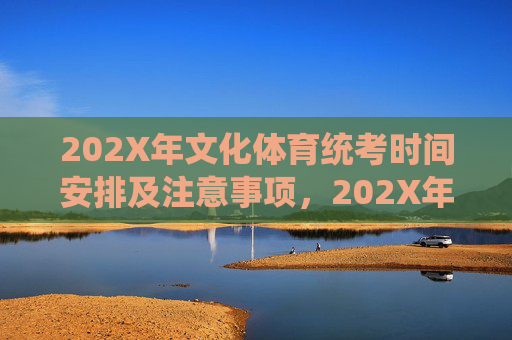 202X年文化体育统考时间安排及注意事项,202X年文化体育统考时间安排及注意事项 202X年文化体育统考时间安排及注意事项,202X年文化体育统考时间安排及注意事项