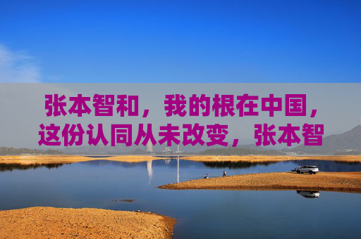 张本智和,我的根在中国,这份认同从未改变,张本智和,根在中国,认同永不变 张本智和,我的根在中国,这份认同从未改变,张本智和,根在中国,认同永不变