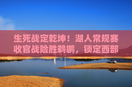 生死战定乾坤!湖人常规赛收官战险胜鹈鹕,锁定西部第八晋级附加赛,生死战定乾坤!湖人险胜鹈鹕锁定西部第八晋级附加赛 生死战定乾坤!湖人常规赛收官战险胜鹈鹕,锁定西部第八晋级附加赛,生死战定乾坤!湖人险胜鹈鹕锁定西部第八晋级附加赛