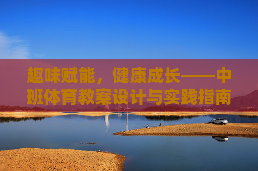 趣味赋能，健康成长——中班体育教案设计与实践指南，趣味赋能健康成长，中班体育教案设计与实践指南