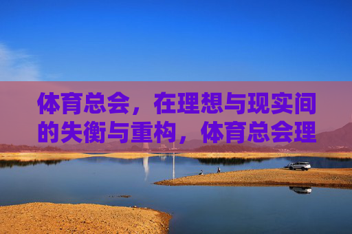 体育总会,在理想与现实间的失衡与重构,体育总会理想与现实的失衡与重构 体育总会,在理想与现实间的失衡与重构,体育总会理想与现实的失衡与重构