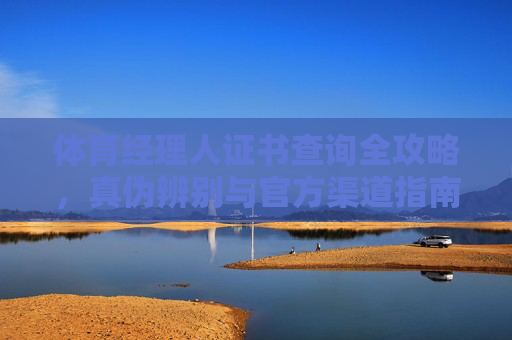 体育经理人证书查询全攻略,真伪辨别与官方渠道指南 体育经理人证书查询全攻略,真伪辨别与官方渠道指南
