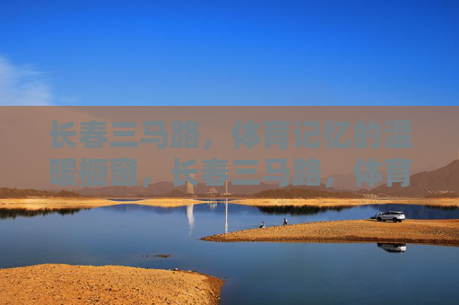 长春三马路,体育记忆的温暖橱窗,长春三马路,体育记忆的温暖橱窗 长春三马路,体育记忆的温暖橱窗,长春三马路,体育记忆的温暖橱窗