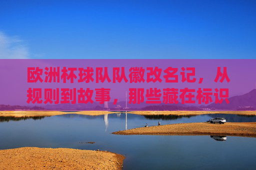欧洲杯球队队徽改名记，从规则到故事，那些藏在标识里的足球密码，欧洲杯队徽改名记，藏在标识里的足球密码
