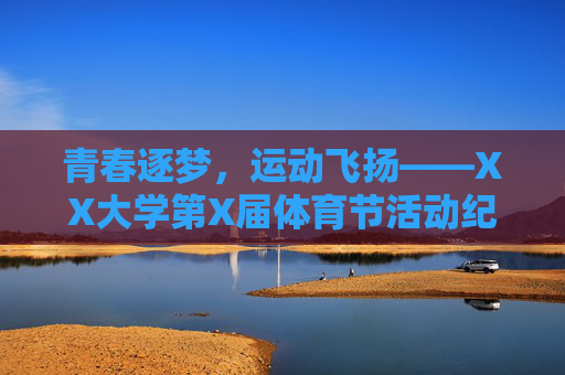 青春逐梦,运动飞扬——XX大学第X届体育节活动纪实 青春逐梦,运动飞扬——XX大学第X届体育节活动纪实