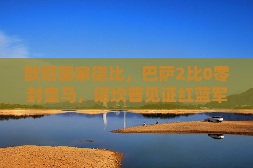 欧冠国家德比,巴萨2比0零封皇马,诺坎普见证红蓝军团绝对统治,欧冠国家德比,巴萨2-0零封皇马,诺坎普见证红蓝绝对统治 欧冠国家德比,巴萨2比0零封皇马,诺坎普见证红蓝军团绝对统治,欧冠国家德比,巴萨2-0零封皇马,诺坎普见证红蓝绝对统治
