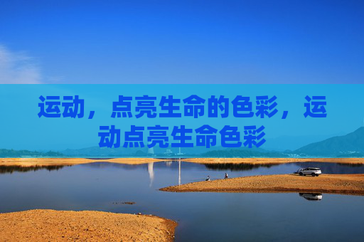 运动,点亮生命的色彩,运动点亮生命色彩 运动,点亮生命的色彩,运动点亮生命色彩