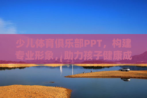 少儿体育俱乐部PPT,构建专业形象,助力孩子健康成长,专业形象,成长助力,少儿体育俱乐部PPT 少儿体育俱乐部PPT,构建专业形象,助力孩子健康成长,专业形象,成长助力,少儿体育俱乐部PPT