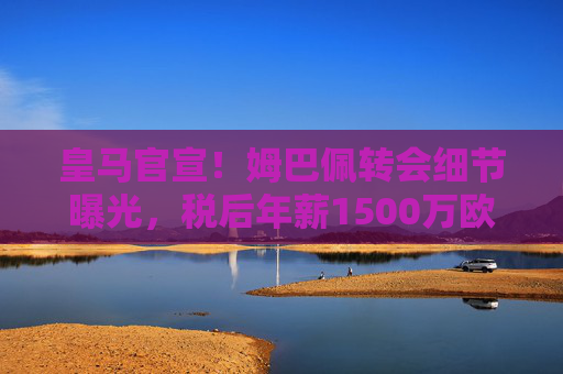 皇马官宣!姆巴佩转会细节曝光,税后年薪1500万欧+5年合同,7号球衣归属成悬念,皇马官宣姆巴佩转会,税后1500万欧年薪+5年合同,7号球衣归属待定 皇马官宣!姆巴佩转会细节曝光,税后年薪1500万欧+5年合同,7号球衣归属成悬念,皇马官宣姆巴佩转会,税后1500万欧年薪+5年合同,7号球衣归属待定