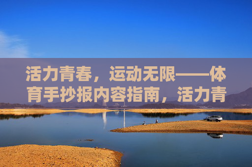 活力青春,运动无限——体育手抄报内容指南,活力青春,运动无限——体育手抄报内容指南 活力青春,运动无限——体育手抄报内容指南,活力青春,运动无限——体育手抄报内容指南