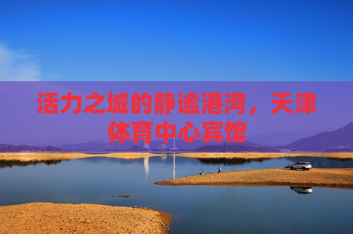 活力之城的静谧港湾,天津体育中心宾馆 活力之城的静谧港湾,天津体育中心宾馆