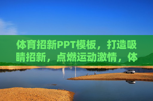 体育招新PPT模板,打造吸睛招新,点燃运动激情,体育招新PPT模板,吸睛招新,点燃运动激情 体育招新PPT模板,打造吸睛招新,点燃运动激情,体育招新PPT模板,吸睛招新,点燃运动激情