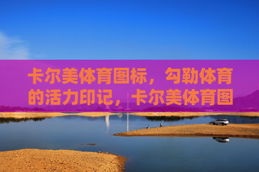 卡尔美体育图标,勾勒体育的活力印记,卡尔美体育图标,勾勒体育的活力印记 卡尔美体育图标,勾勒体育的活力印记,卡尔美体育图标,勾勒体育的活力印记