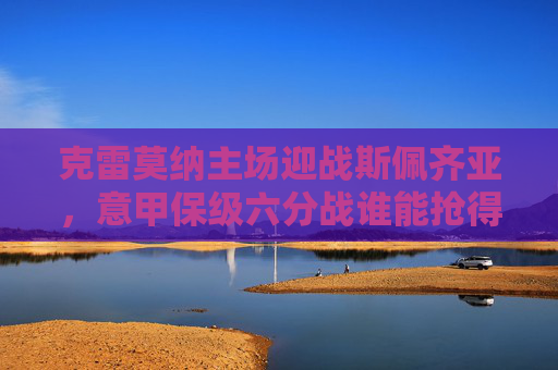 克雷莫纳主场迎战斯佩齐亚,意甲保级六分战谁能抢得先机?意甲保级六分战,克雷莫纳主场迎战斯佩齐亚 克雷莫纳主场迎战斯佩齐亚,意甲保级六分战谁能抢得先机?意甲保级六分战,克雷莫纳主场迎战斯佩齐亚