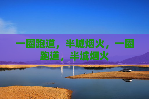 一圈跑道,半城烟火,一圈跑道,半城烟火 一圈跑道,半城烟火,一圈跑道,半城烟火