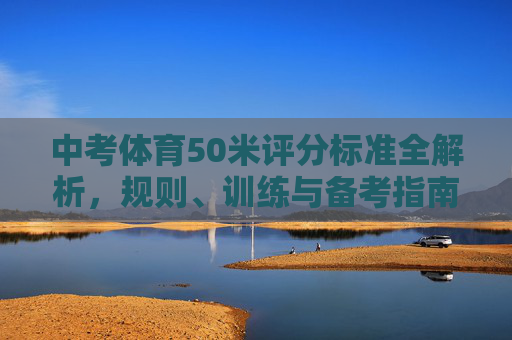 中考体育50米评分标准全解析,规则、训练与备考指南 中考体育50米评分标准全解析,规则、训练与备考指南