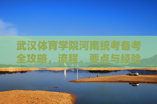 武汉体育学院河南统考备考全攻略,流程、要点与经验分享,武汉体育学院河南统考备考全攻略,流程、要点与经验分享 武汉体育学院河南统考备考全攻略,流程、要点与经验分享,武汉体育学院河南统考备考全攻略,流程、要点与经验分享