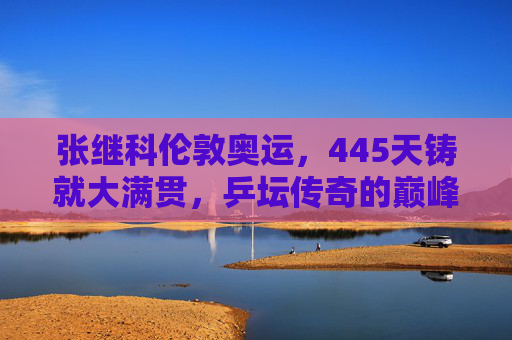 张继科伦敦奥运,445天铸就大满贯,乒坛传奇的巅峰序章,张继科445天铸就伦敦奥运大满贯 乒坛传奇巅峰序章 张继科伦敦奥运,445天铸就大满贯,乒坛传奇的巅峰序章,张继科445天铸就伦敦奥运大满贯 乒坛传奇巅峰序章