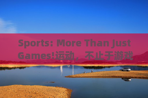 Sports: More Than Just Games!运动，不止于游戏
