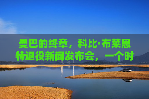 曼巴的终章，科比·布莱恩特退役新闻发布会，一个时代的青春告别，曼巴终章，科比退役，一个时代的青春告别