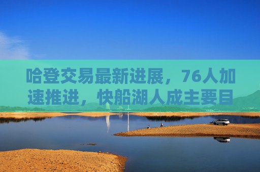 哈登交易最新进展，76人加速推进，快船湖人成主要目标，筹码谈判进入白热化，哈登交易最新进展，76人加速推进，快船湖人成主要目标，筹码谈判白热化