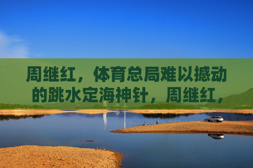周继红,体育总局难以撼动的跳水定海神针,周继红,体育总局跳水的定海神针 周继红,体育总局难以撼动的跳水定海神针,周继红,体育总局跳水的定海神针