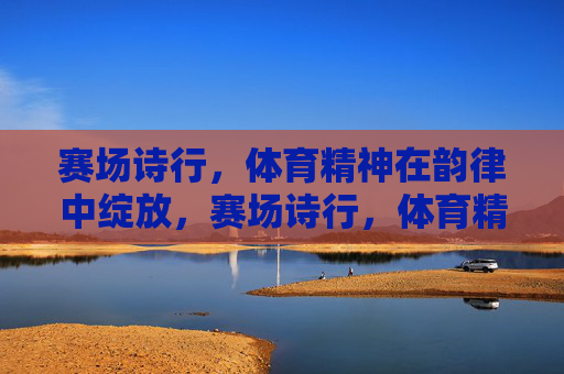 赛场诗行，体育精神在韵律中绽放，赛场诗行，体育精神的韵律绽放