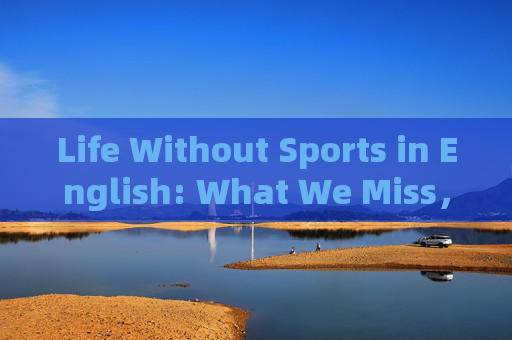 Life Without Sports in English: What We Miss,Life Without Sports: What We Miss Life Without Sports in English: What We Miss,Life Without Sports: What We Miss