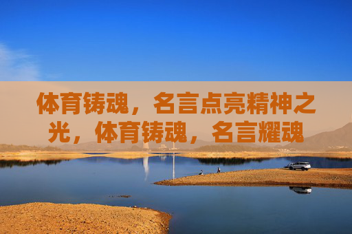 体育铸魂,名言点亮精神之光,体育铸魂,名言耀魂 体育铸魂,名言点亮精神之光,体育铸魂,名言耀魂
