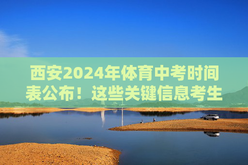 西安2024年体育中考时间表公布!这些关键信息考生必看,西安2024体育中考时间表公布 考生必看 西安2024年体育中考时间表公布!这些关键信息考生必看,西安2024体育中考时间表公布 考生必看