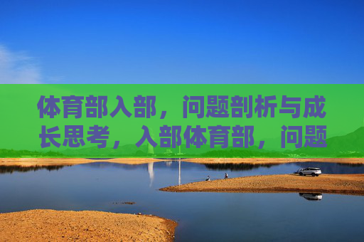 体育部入部,问题剖析与成长思考,入部体育部,问题剖析与成长思考 体育部入部,问题剖析与成长思考,入部体育部,问题剖析与成长思考