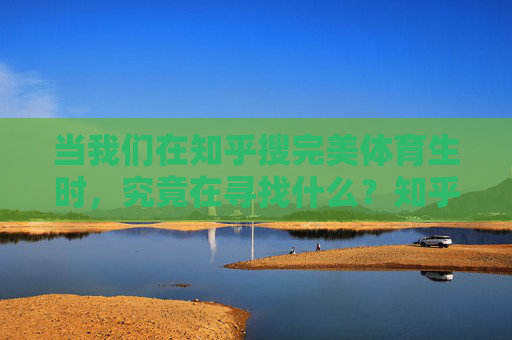 当我们在知乎搜完美体育生时，究竟在寻找什么？知乎搜完美体育生，我们在寻找什么？