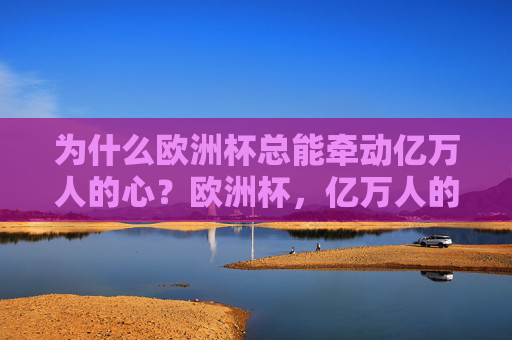 为什么欧洲杯总能牵动亿万人的心？欧洲杯，亿万人的心之所向