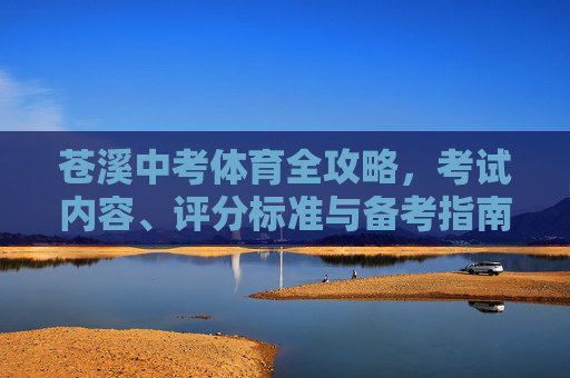 苍溪中考体育全攻略，考试内容、评分标准与备考指南，苍溪中考体育全攻略