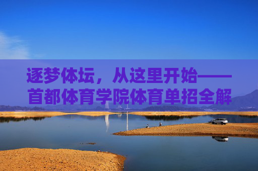 逐梦体坛,从这里开始——首都体育学院体育单招全解析,逐梦体坛从这里开始,首都体育学院体育单招全解析 逐梦体坛,从这里开始——首都体育学院体育单招全解析,逐梦体坛从这里开始,首都体育学院体育单招全解析