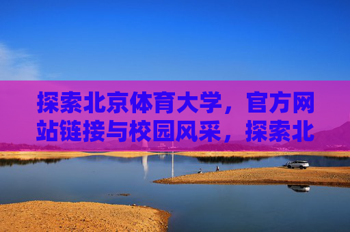 探索北京体育大学，官方网站链接与校园风采，探索北京体育大学，官网链接与校园风采