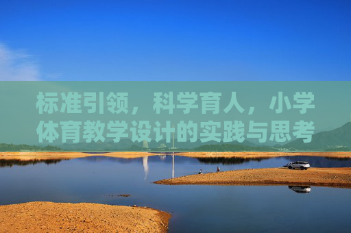 标准引领,科学育人,小学体育教学设计的实践与思考,标准引领·科学育人,小学体育教学设计的实践与思考 标准引领,科学育人,小学体育教学设计的实践与思考,标准引领·科学育人,小学体育教学设计的实践与思考