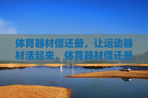 体育器材借还册,让运动器材活起来,体育器材借还册,激活运动器材 体育器材借还册,让运动器材活起来,体育器材借还册,激活运动器材