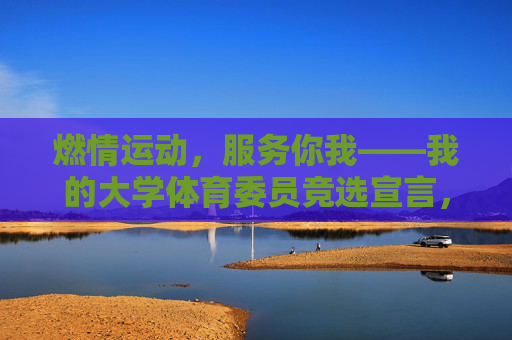燃情运动，服务你我——我的大学体育委员竞选宣言，燃情运动，服务你我——大学体育委员竞选宣言