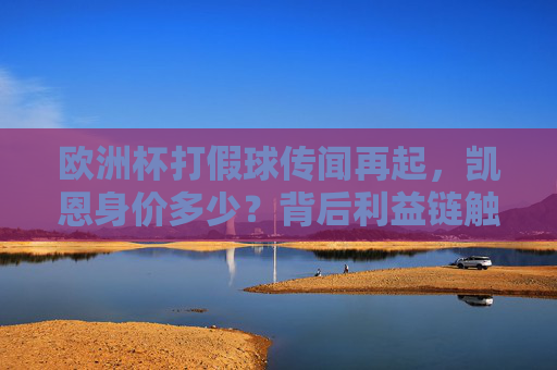欧洲杯打假球传闻再起,凯恩身价多少?背后利益链触目惊心!欧洲杯打假球传闻再起,凯恩身价引背后利益链触目惊心! 欧洲杯打假球传闻再起,凯恩身价多少?背后利益链触目惊心!欧洲杯打假球传闻再起,凯恩身价引背后利益链触目惊心!