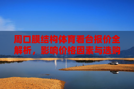 周口膜结构体育看台报价全解析,影响价格因素与选购指南,周口膜结构体育看台报价全解析,价格影响因素与选购指南 周口膜结构体育看台报价全解析,影响价格因素与选购指南,周口膜结构体育看台报价全解析,价格影响因素与选购指南