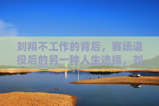 刘翔不工作的背后,赛场退役后的另一种人生选择,刘翔赛场退役后的另一种人生选择 刘翔不工作的背后,赛场退役后的另一种人生选择,刘翔赛场退役后的另一种人生选择